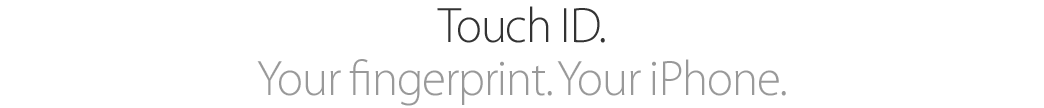 Touch ID. Your Fngerprint. Your iPhone.
