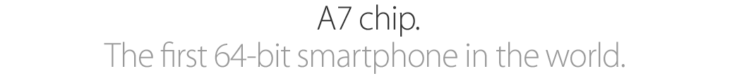 A7 chip. The ?rst 64-bit smartphone in the world.