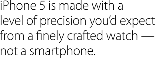 iPhone 5 is made with a level of precision you’d expect from a ?nely crafted watch — not a smartphone.
