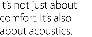 It’s not just about comfort.  It’s also about acoustics.