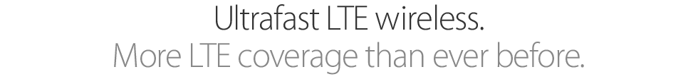 Ultrafast LTE wireless. More LTE coverage than ever before.