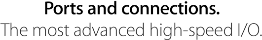 Ports and connections. The most advanced high-speed I/O.
