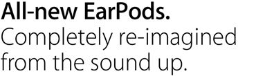 All-new EarPods. Completely re-imagined from the sound up.