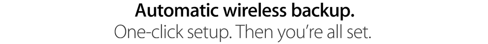 Automatic wireless backup. One-click setup. Then you're all set.