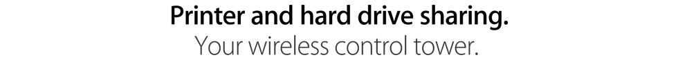 Printer and hard drive sharing. Your wireless control tower.