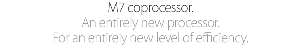 M7 coprocessor. An entirely new processor. For an entirely new level of efficiency.